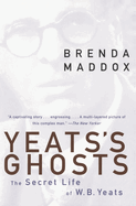 Yeats's Ghosts: The Secret Life of W.B. Yeats