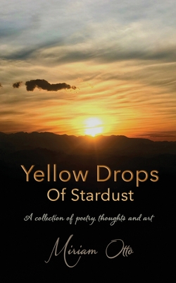 Yellow Drops Of Stardust: A collection of poetry, thoughts and art - Doss, Reena (Editor)