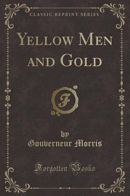 Yellow Men and Gold (Classic Reprint) - Morris, Gouverneur
