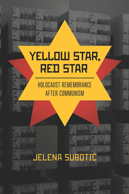 Yellow Star, Red Star: Holocaust Remembrance After Communism - Subotic, Jelena