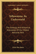Yellowstone, Its Underworld: The Geology and Historical Anecdotes of Our Oldest National Park