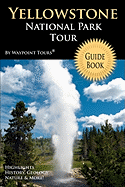 Yellowstone National Park Tour Guide Book: Your Personal Tour Guide for Yellowstone Travel Adventure!