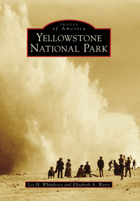 Yellowstone National Park - Whittlesey, Lee H, and Watry, Elizabeth A