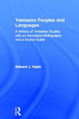 Yeniseian Peoples and Languages: A History of Yeniseian Studies with an Annotated Bibliography and a Source Guide - Vajda, Edward J