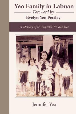 Yeo Family In Labuan: In Memory of Sr. Inspector Yeo Kok Hoe - Yeo, Jennifer