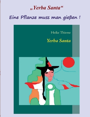 Yerba Santa: Eine Pflanze muss man gieen ! - Thieme, Heike