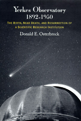 Yerkes Observatory, 1892-1950: The Birth, Near Death, and Resurrection of a Scientific Research Institution - Osterbrock, Donald E, Dr.