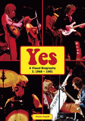 Yes: A Visual Biography I: 1968 - 1981 - Popoff, Martin