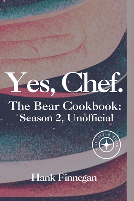 Yes, Chef.: The Bear Cookbook: Season 2 (Unofficial) - Finnegan, Hank