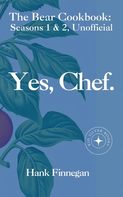 Yes, Chef. The Bear Cookbook: Seasons 1 & 2, Unofficial - Finnegan, Hank