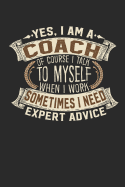 Yes, I Am a Coach of Course I Talk to Myself When I Work Sometimes I Need Expert Advice: Coach Notebook Journal Handlettering Logbook 110 Blank Paper Pages 6 X 9 Coach Books I Coach Journal I Coach Gift