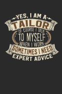 Yes, I Am a Tailor of Course I Talk to Myself When I Work Sometimes I Need Expert Advice: Tailor Notebook Tailor Journal Handlettering Logbook 110 Blank Paper Pages 6 X 9 Tailor Books I Tailor Journals I Tailor Gifts