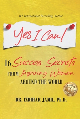 Yes I Can!: 16 Success Secrets of Inspiring Women from Around the World - Jamil, Izdihar