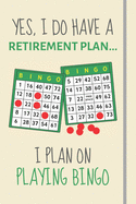 Yes, i do have a retirement plan... I plan on playing bingo: Funny Novelty Bingo gift for Retiring Bingo Lovers or Great Joke Present - Lined Journal or Notebook