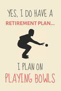 Yes, i do have a retirement plan... I plan on playing bowls: Funny Novelty Lawn Bowling Gifts for Women, Men & Retirees - Lined Journal or Notebook