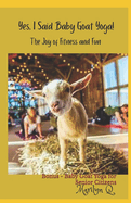 Yes, I Said Baby Goat Yoga!: The Joy of Fitness and Fun