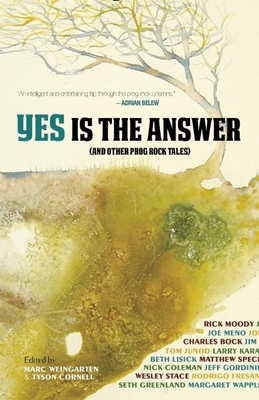 Yes Is the Answer: And Other Prog Rock Tales - Weingarten, Marc (Editor), and Cornell, Tyson (Editor), and Moody, Rick (Contributions by)