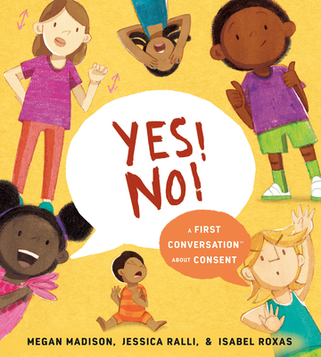 Yes! No!: A First Conversation about Consent - Madison, Megan, and Ralli, Jessica