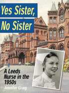 Yes Sister, No Sister: A Leeds Nurse in the 1950s