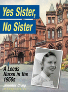 Yes Sister, No Sister: A Leeds Nurse in the 1950s