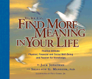 Yes, You Can... Find More Meaning in Your Life: Create a Positive Attitude, Physical, Financial and Social Well-Being and a Passion for Knowledge