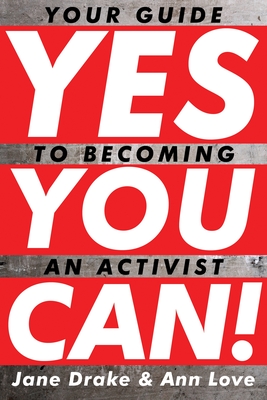 Yes You Can!: Your Guide to Becoming an Activist - Drake, Jane, and Love, Ann