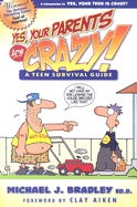 Yes, Your Parents Are Crazy!: A Teen Survival Guide