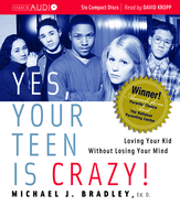 Yes, Your Teen Is Crazy!: Loving Your Kid Without Losing Your Mind