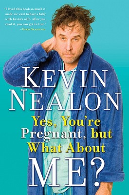Yes, You're Pregnant, But What about Me? - Nealon, Kevin