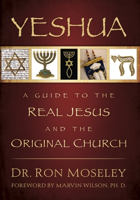 Yeshua: A Guide to the Real Jesus and the Original Church - Moseley, Ron