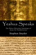Yeshua Speaks: The Paleo-Christian Teachings of Jesus for Nonbelievers