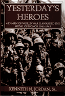 Yesterday's Heroes: 433 Men of World War II Awarded the Medal of Honor 1941-1945