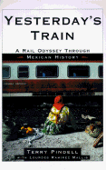 Yesterday's Train: A Rail Odyssey Through Mexican History - Pindell, Terry, and Mallis, Lourdes Ramirez