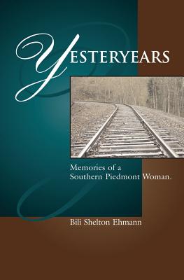 Yesteryears: Memories of a Southern Piedmont Woman - Ehmann, Bili S
