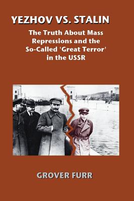 Yezhov vs. Stalin: The Truth about Mass Repressions and the So-Called Great Terror in the USSR - Furr, Grover
