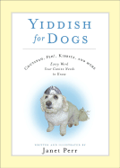 Yiddish for Dogs: Chutzpah, Feh!, Kibbitz, and More - Every Word Your Canine Needs to Know