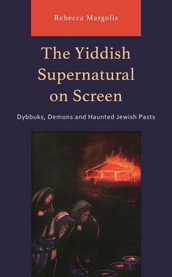 Yiddish Supernatural on Screen: Dybbuks, Demons and Haunted Jewish Pasts - Margolis, Rebecca