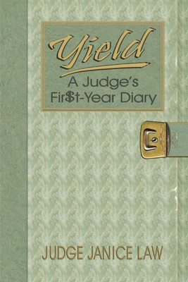 Yield: A Judge's Fir$t-Year Diary: A Judge's Fir$t-Year Diary - Law, Janice