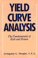 Yield Curve Analysis: The Fundamentals of Risk and Return - Douglas, Livingston G, C.F.A.