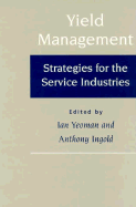 Yield Management: Strategies for the Service Industries - Yeoman, Ian (Editor), and Ingold, Anthony (Editor)