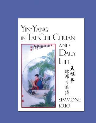 Yin-Yang in Tai-Chi Chuan and Daily Life - Kuo, Simmone, and Rybold, Daniel (Introduction by), and Bratten, John (Foreword by)
