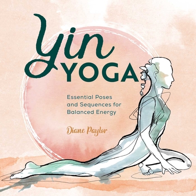 Yin Yoga: Essential Poses and Sequences for Balanced Energy - Paylor, Diane