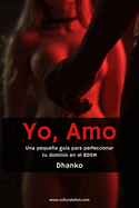Yo, Amo: Una pequea gu?a para perfeccionar tu dominio en el BDSM y ser el mejor Amo para tu sumisa