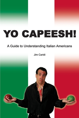 Yo Capeesh!!!!: A guide to understanding Italian Americans - Caridi, James G