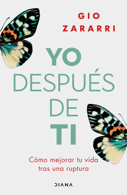 Yo Despu?s de Ti: C?mo Mejorar Tu Vida Tras Una Ruptura / Me After You: How to Improve Your Life After a Breakup - Zararri, Gio