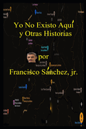 Yo No Existo Aqu y Otras Historias