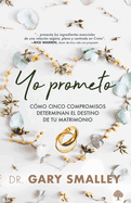 Yo Prometo: Cmo Cinco Compromisos Determinan El Destino de Tu Matrimonio / I Promise