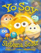 Yo Soy el Sistema Solar: Un libro infantil sobre el espacio, desde el Sol, pasando por los planetas, ayudando a los nios de preescolar, jard?n infantil y primer grado a aprender el sistema solar
