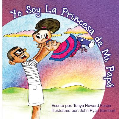 Yo Soy La Princesa de Mi Papa - Barnhart, John Ryan (Illustrator), and Foster, Tonya Howard