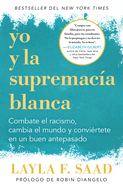 Yo Y La Supremac?a Blanca: Combate El Racismo, Cambia El Mundo Y Convi?rtete En Un Buen Antepasado / Me and White Supremacy